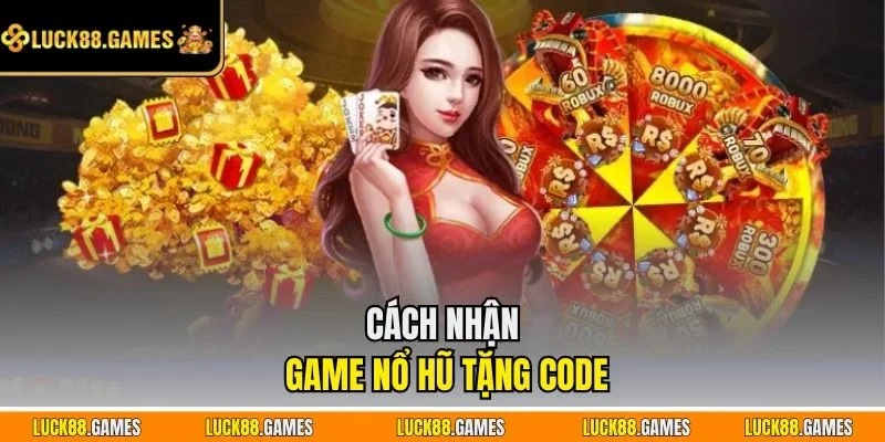 Cách nhận game nổ hũ tặng code