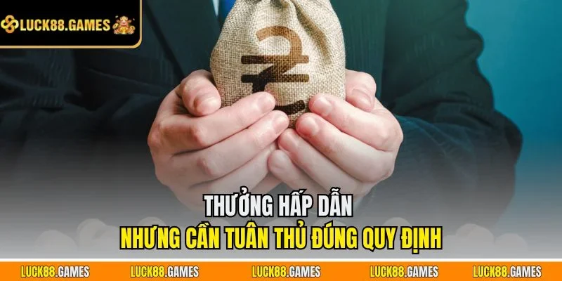 Thưởng hấp dẫn nhưng cần tuân thủ đúng quy định