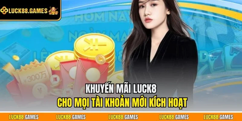 Khuyến mãi Luck8 cho mọi tài khoản mới kích hoạt