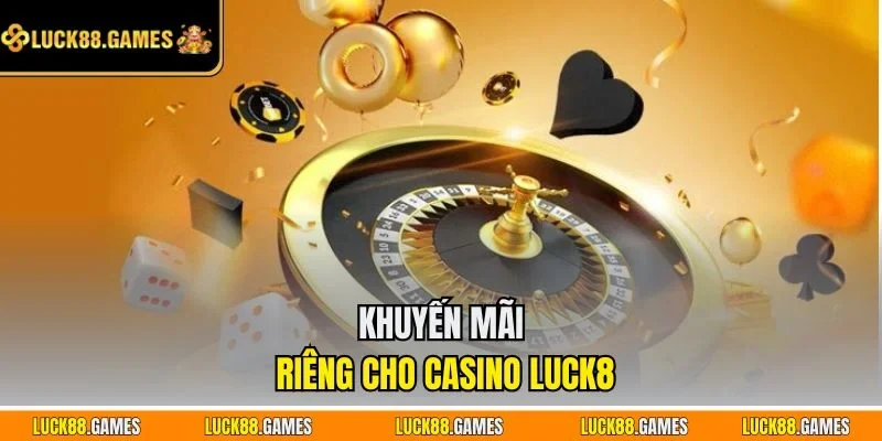 Khuyến mãi riêng cho Casino LUCK8