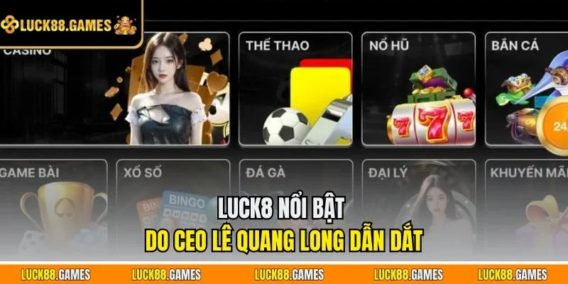 LUCK8 nổi bật do CEO Lê Quang Long dẫn dắt