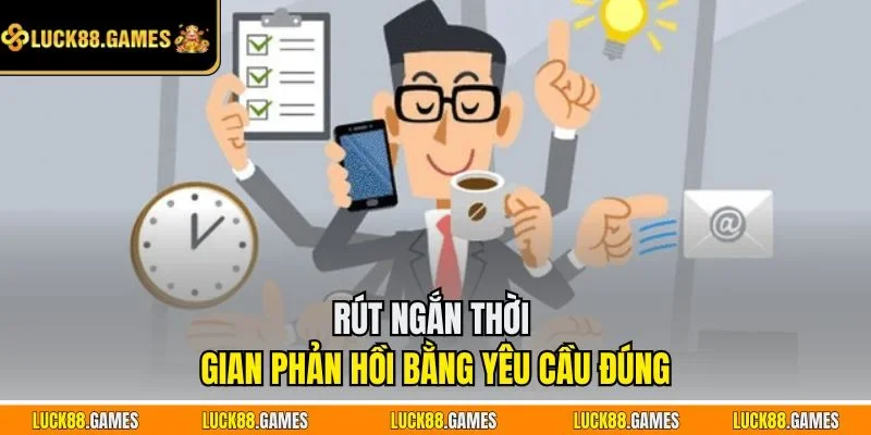 Rút ngắn thời gian phản hồi bằng yêu cầu đúng