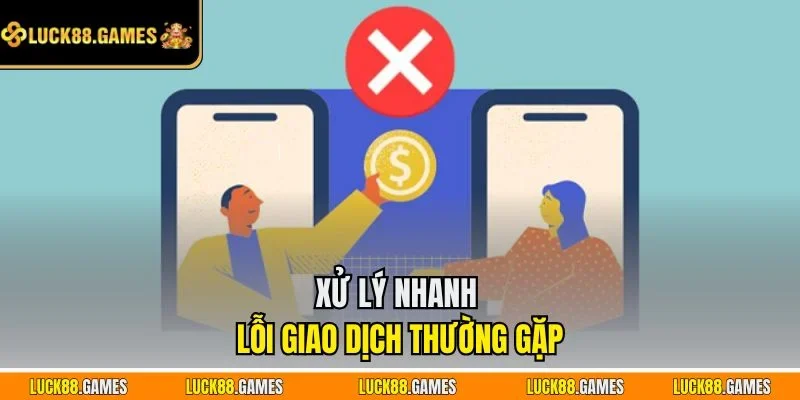 Xử lý nhanh lỗi giao dịch thường gặp