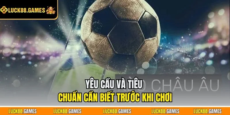 Yêu cầu và tiêu chuẩn cần biết trước khi chơi
